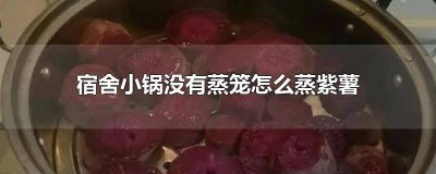 ​宿舍锅怎么煮紫薯 用宿舍锅煮红薯要多久