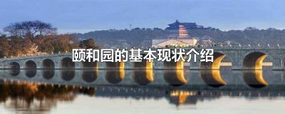 ​颐和园的基本现状介绍200字 颐和园的基本现状介绍